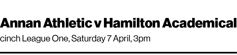 Annan Athletic v Hamilton Academical cinch League One, Saturday 7 April, 3pm