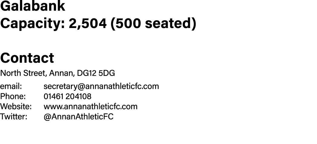 Galabank Capacity: 2,504 (500 seated) Contact North Street, Annan, DG12 5DG email: secretary annanathleticfc com Phon   