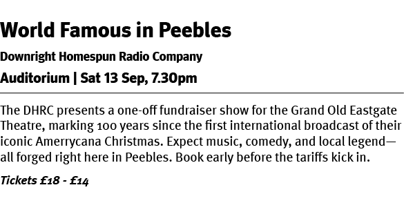 World Famous in Peebles Downright Homespun Radio Company Auditorium | Sat 13 Sep, 7.30pm The DHRC presents a one off ...