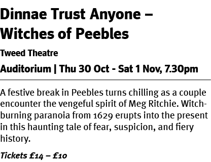 Dinnae Trust Anyone – Witches of Peebles Tweed Theatre Auditorium | Thu 30 Oct Sat 1 Nov, 7.30pm A festive break in P...