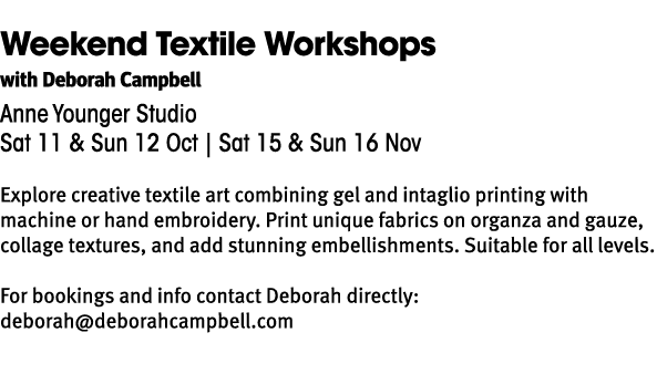 Weekend Textile Workshops with Deborah Campbell Anne Younger Studio Sat 11 & Sun 12 Oct | Sat 15 & Sun 16 Nov Explore...