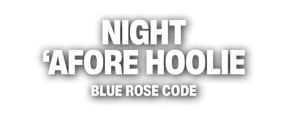 NIGHT ‘AFORE HOOLIE BLUE ROSE CODE