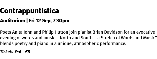 Contrappuntistica Auditorium | Fri 12 Sep, 7.30pm Poets Anita John and Philip Hutton join pianist Brian Davidson for ...