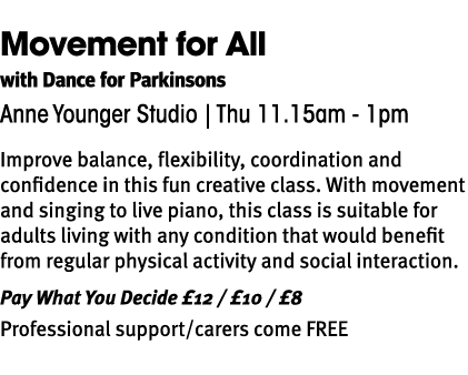 Movement for All with Dance for Parkinsons Anne Younger Studio | Thu 11.15am 1pm Improve balance, flexibility, coordi...