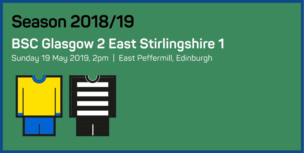Season 2018 19 BSC Glasgow 2 East Stirlingshire 1 Sunday 19 May 2019, 2pm   East Peffermill, Edinburgh 