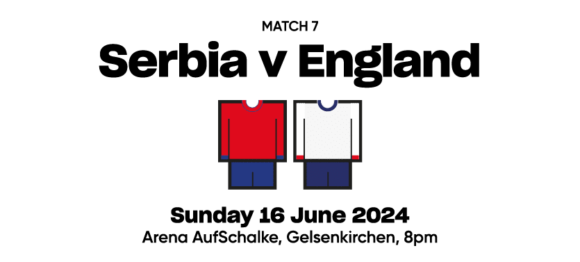 Match 7 Serbia v England  Sunday 16 June 2024 Arena AufSchalke, Gelsenkirchen, 8pm