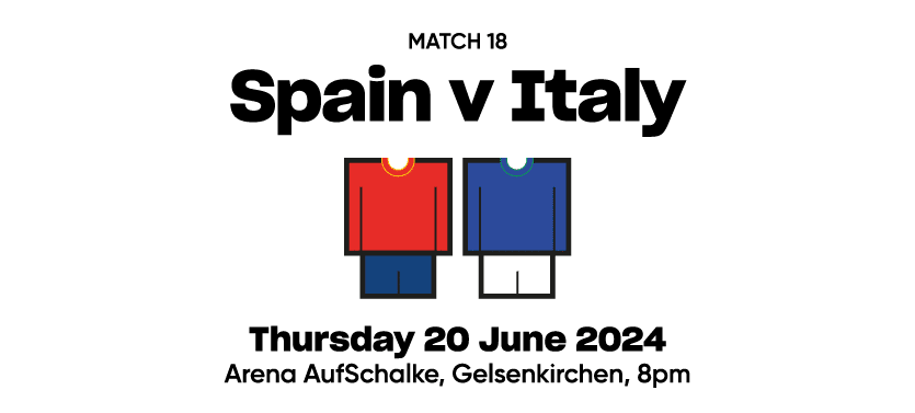 Match 18 Spain v Italy  Thursday 20 June 2024 Arena AufSchalke, Gelsenkirchen, 8pm