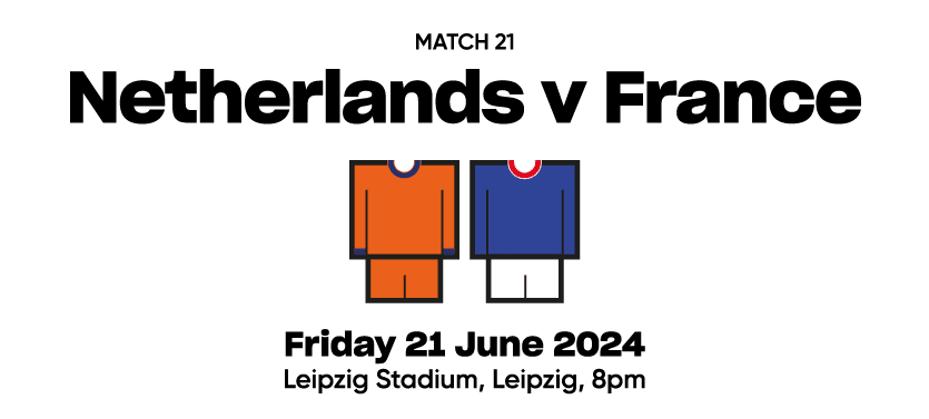 Match 21 Netherlands v France  Friday 21 June 2024 Leipzig Stadium, Leipzig, 8pm
