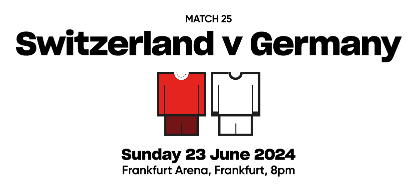 Match 25 Switzerland v Germany  Sunday 23 June 2024 Frankfurt Arena, Frankfurt, 8pm