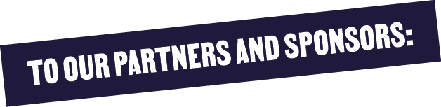 to our partners and sponsors: