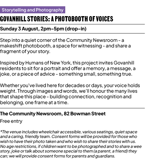  Storytelling and Photography Govanhill Stories: A Photobooth of Voices Sunday 3 August, 2pm 5pm (drop in) Step into ...