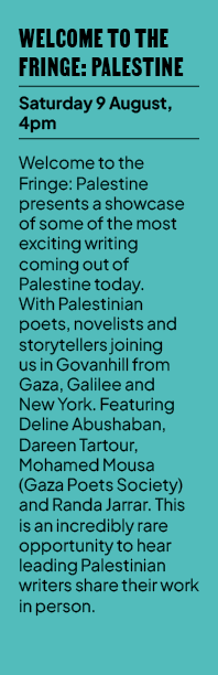Welcome to the Fringe: Palestine Saturday 9 August, 4pm Welcome to the Fringe: Palestine presents a showcase of some ...