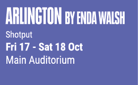 Arlington by Enda Walsh Shotput Fri 17 Sat 18 Oct Main Auditorium 