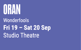 Oran Wonderfools Fri 19 – Sat 20 Sep Studio Theatre 
