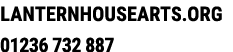 lanternhousearts.org 01236 732 887
