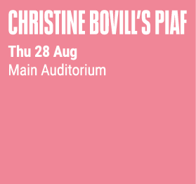 Christine Bovill’s PIAF Thu 28 Aug Main Auditorium 