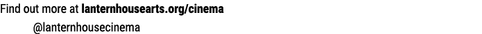 Find out more at lanternhousearts.org/cinema @lanternhousecinema