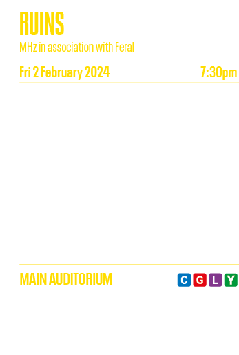 RUINs MHz in association with Feral Fri 2 February 2024 7:30pm Ruins is a highly visual dance performance that explor   