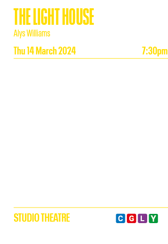 THE LIGHT HOUSE Alys Williams Thu 14 March 2024 7:30pm Love is a complicated business  It gets even more complicated    
