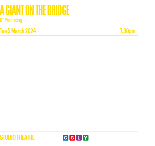 A GIANT ON THE BRIDGE KT Producing Tue 5 March 2024 7 30pm Unflinching, spellbinding gig-theatre featuring Louis Abbo   