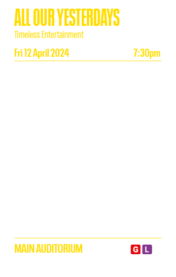 ALL OUR YESTERDAYS Timeless Entertainment Fri 12 April 2024 7:30pm Enjoy this slick, fast-moving and vibrant show, br   