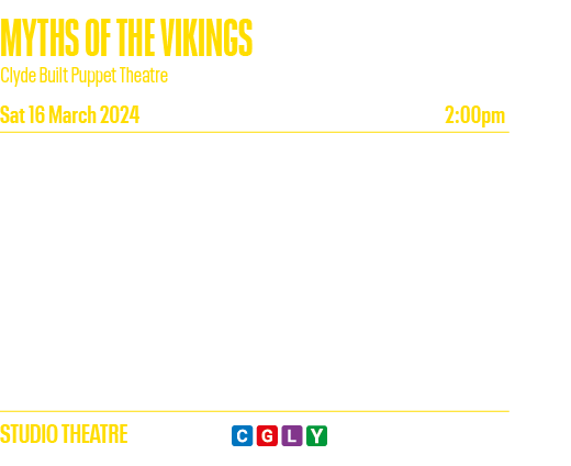 MYTHS OF THE VIKINGS Clyde Built Puppet Theatre Sat 16 March 2024 2:00pm Meet Odin, King of the Gods,Thor with his Ma   