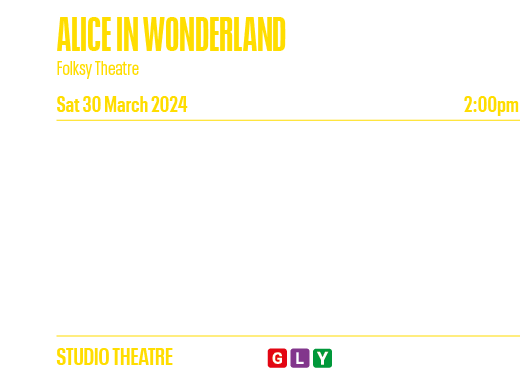 ALICE IN WONDERLAND Folksy Theatre Sat 30 March 2024 2:00pm Alice, a young, curious girl, follows a white rabbit down   