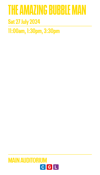 THE AMAZING BUBBLE MAN Sat 27 July 2024 11:00am, 1:30pm, 3:30pm Louis Pearl has been thrilling audiences around the w   