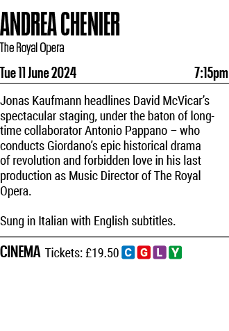 ANDREA CHENIER  The Royal Opera Tue 11 June 2024 7:15pm Jonas Kaufmann headlines David McVicar s spectacular staging,   