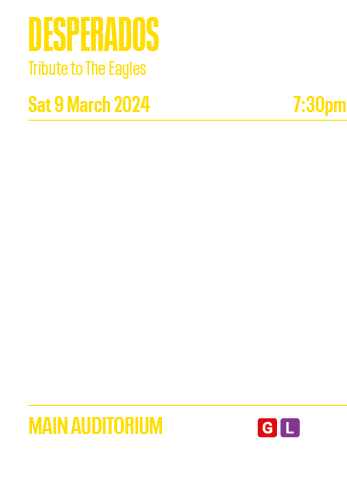DESPERADOS Tribute to The Eagles Sat 9 March 2024 7:30pm Take it Easy with Desperados and celebrate the music of six-   