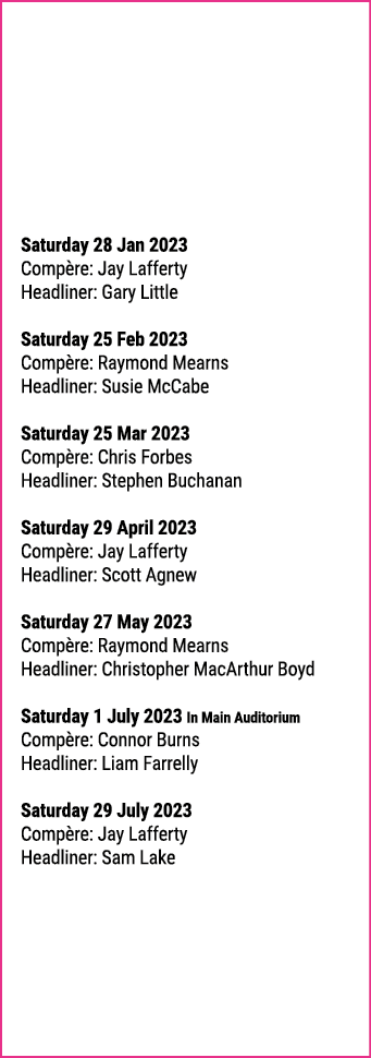 Saturday 28 Jan 2023 Comp re: Jay Lafferty Headliner: Gary Little Saturday 25 Feb 2023 Comp re: Raymond Mearns Headli   