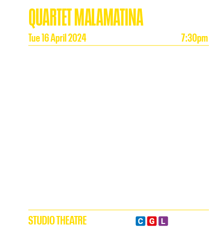 QUARTET MALAMATINA Tue 16 April 2024 7:30pm Known for their  immensely colourful, lyrical and expressive playing  (La   