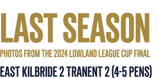 last season Photos from the 2024 lowland league cup final East Kilbride 2 Tranent 2 (4 5 pens)