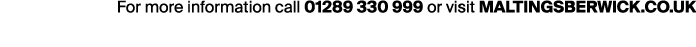 For more information call 01289 330 999 or visit maltingsberwick.co.uk