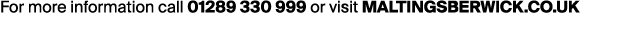 For more information call 01289 330 999 or visit maltingsberwick.co.uk