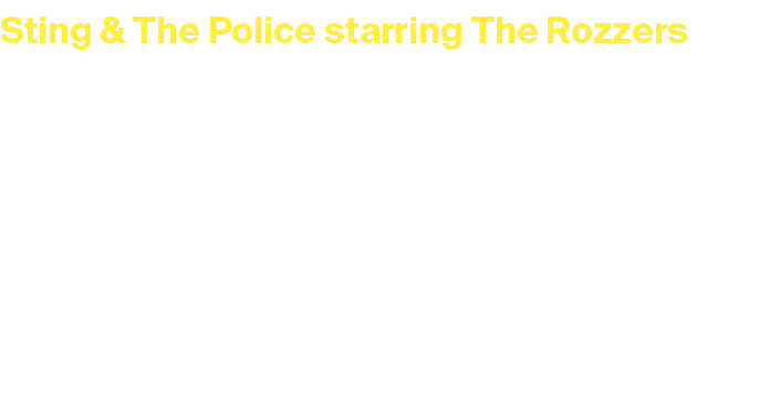 Sting & The Police starring The Rozzers Saturday 8 February 2025 at 7.30pm Duration: 1 hour and 40 minutes + interval...