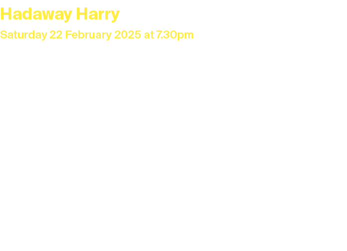Hadaway Harry Saturday 22 February 2025 at 7.30pm Duration: 2 hours including interval Tickets: £16, £15 concessions,...