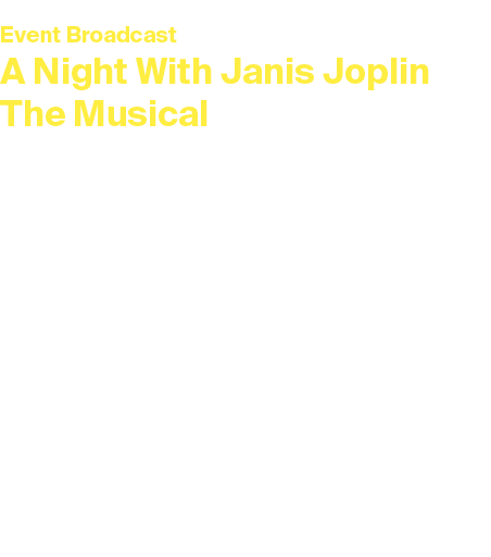 Event Broadcast A Night With Janis Joplin The Musical Wednesday 2 April 2025 at 7.30pm Duration: 2 hours and 20 minut...