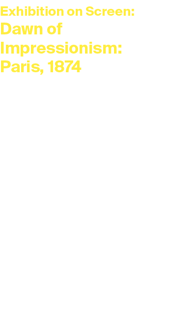 Exhibition on Screen: Dawn of Impressionism: Paris, 1874 Tuesday 18 March 2025 at 7pm Duration: 1 hour and 30 minutes...