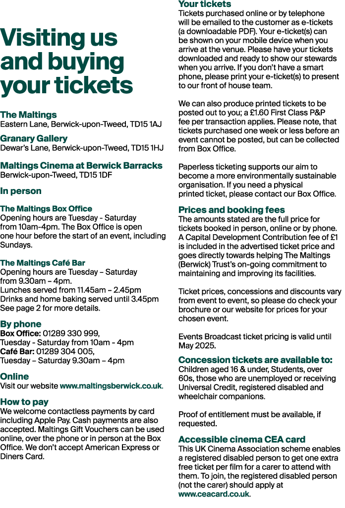  Visiting us and buying your tickets The Maltings Eastern Lane, Berwick upon Tweed, TD15 1AJ Granary Gallery Dewar’s ...