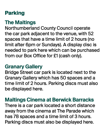 Parking The Maltings Northumberland County Council operate the car park adjacent to the venue, with 52 spaces that ha...