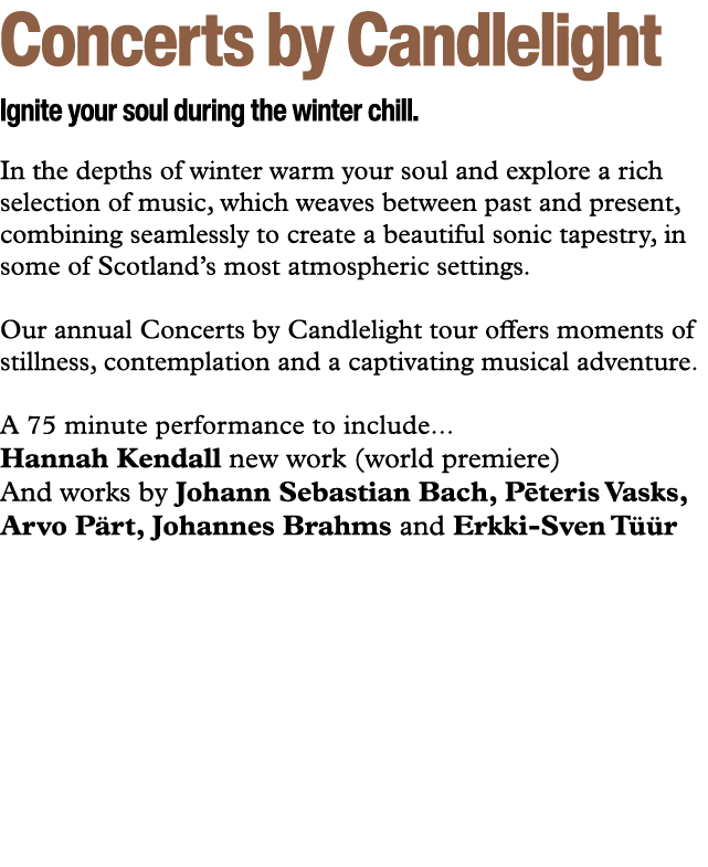 Concerts by Candlelight Ignite your soul during the winter chill. In the depths of winter warm your soul and explore ...