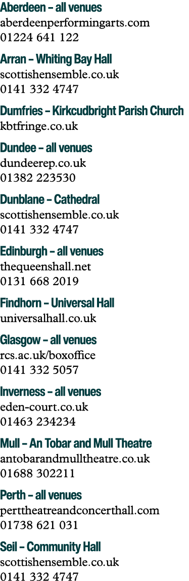 Aberdeen – all venues aberdeenperformingarts.com 01224 641 122 Arran – Whiting Bay Hall scottishensemble.co.uk 0141 3...