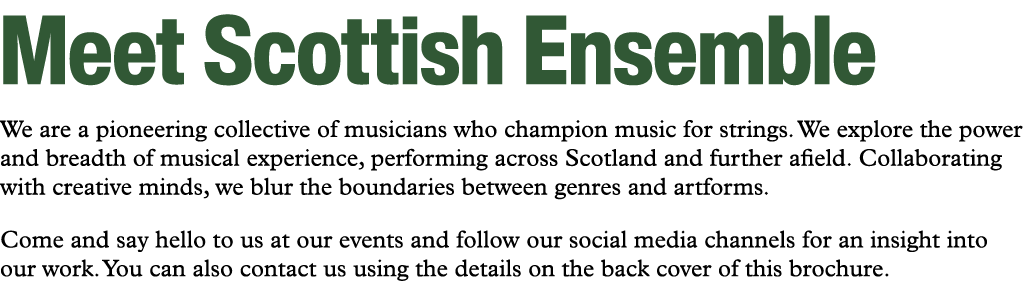 Meet Scottish Ensemble We are a pioneering collective of musicians who champion music for strings. We explore the pow...