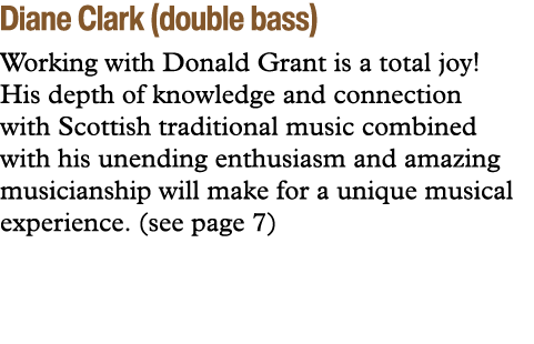 Diane Clark (double bass) Working with Donald Grant is a total joy! His depth of knowledge and connection with Scotti...